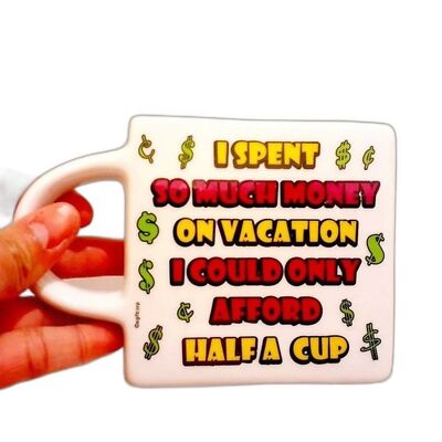 Coffee Mug ''I spent so much money on vacation, I could only afford half cup'' Fun