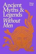 Ancient Myths and Legends Without Men: A..., Gold, Mara