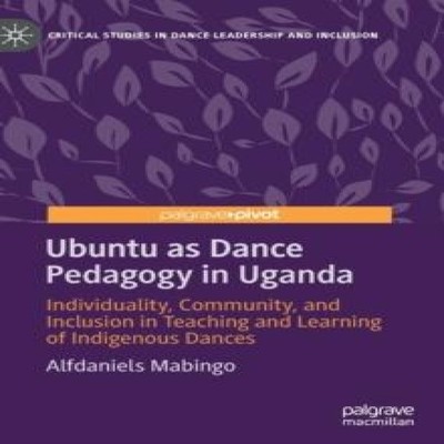 Ubuntu as Dance Pedagogy in Uganda Individuality Community and In