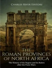 The Roman Provinces Of North Africa: The History Of The Region And Its Rule...