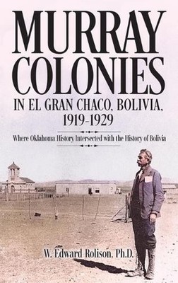 Murray Colonies in El Gran Chaco, Bolivia: 1919-1929: Where Oklahoma History Int