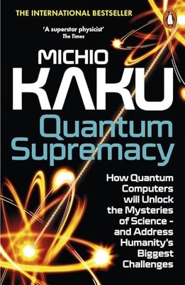 Quantum Supremacy: How Quantum Computers will Unlock the... - Kaku, Michio