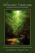 The Healing Timeline: God's Shalom for the Past, Present and Future, Thorpe, M.A