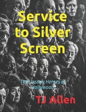 Service to Silver Screen: The Unsung Heroes of Hollywood by Tj Allen Paperback B