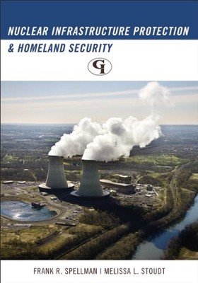 NUCLEAR INFRASTRUCTURE PROTECTION AND HOMELAND SECURITY By Frank R. Spellman