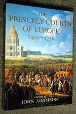 The Princely Courts of Europe 1500-1750: Ritual, Politics and Culture Under the