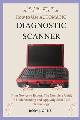 How to Use AUTOMATIC DIAGNOSTIC SCANNER: From Novice to Expert: The Complete Gui