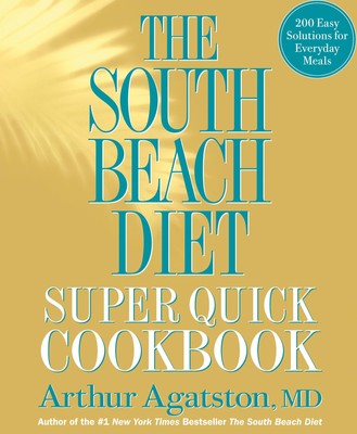 The South Beach Diet Super Quick Cookbook: 200 Easy Solutions for Everyday M...