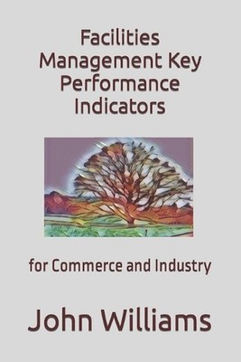 Facilities Management Key Performance Indicators: for Commerce and Industry by J