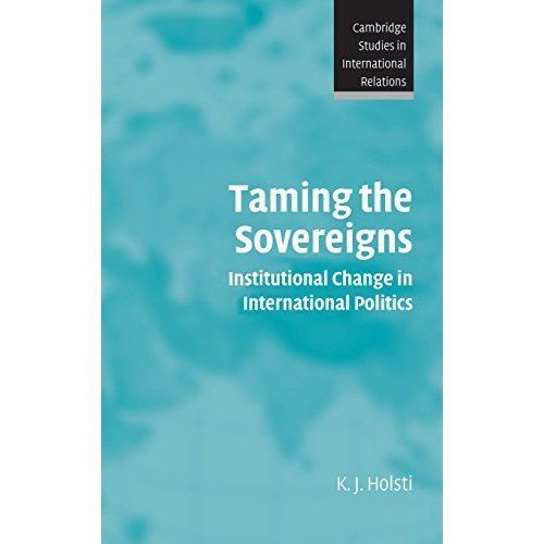 Taming the Sovereigns Institutional Change in International Politics Holsti