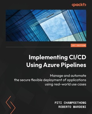 Implementing CI/CD Using Azure Pipelines: Manage and automate the secure flexib,