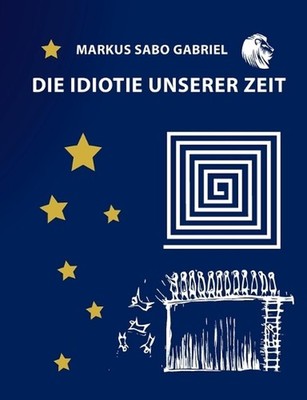 Die Idiotie unserer Zeit by Markus Sabo Gabriel Paperback Book