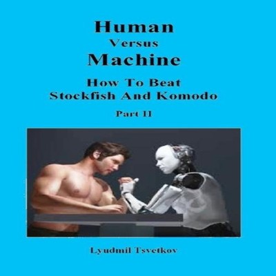 Human Versus Machine How To Beat Stockfish and Komodo Part II Lyu