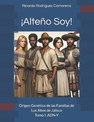 Alteo Soy!: Origen Gen?tico de las Familias de Los Altos de Jalisco, Tomo I: ADN