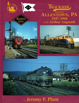 Trackside Around Allentown, PA 1947-1968 with Arthur Angstadt - Morning Sun Book
