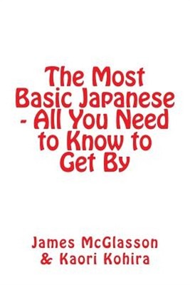 The Most Basic Japanese - All You Need to Know to Get By (Paperback or Softback)