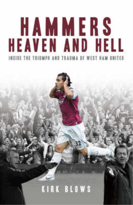 Hammers Heaven and Hell: From Take-Off to Tevez - Two Seasons of Triumph and Tra