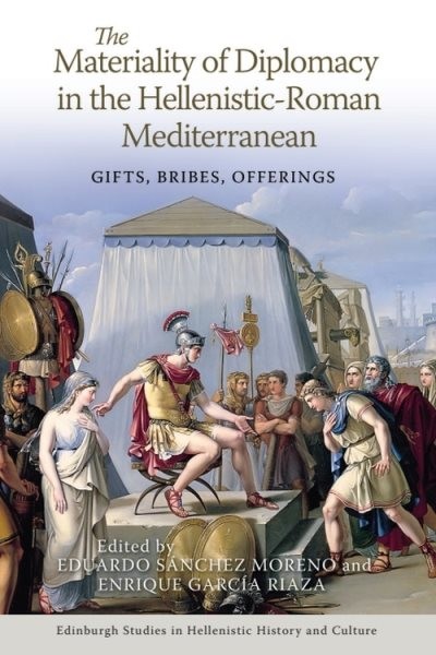 Materiality Of Diplomacy In The Hellenistic-Roman Mediterranean : Gifts, Brib...