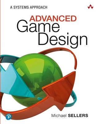 Advanced Game Design: A Systems Approach: A Systems Approach - Sellers Michael