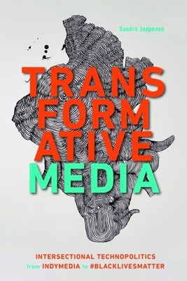 Transformative Media : Intersectional Technopolitics from Indymedia to #Black...