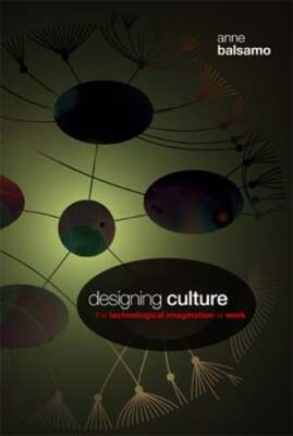 Designing Culture: The Technological Imagination at Work by Anne Balsamo: Used