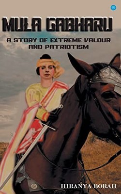 Mula Gabharu: A story of Extreme Valour and Patriotism by Hiranya Borah NEW
