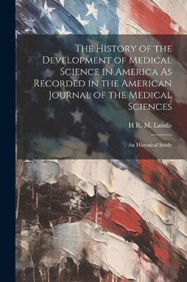 Landis - History of the Development of Medical Science in America As R - X555z