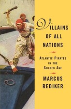 Villains of All Nations: Atlantic Pirates in the Golden Age by Marcus Rediker (E