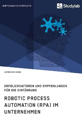 Robotic Process Automation (RPA) im Unternehmen. Erfolgsfaktoren und Empfehlunge