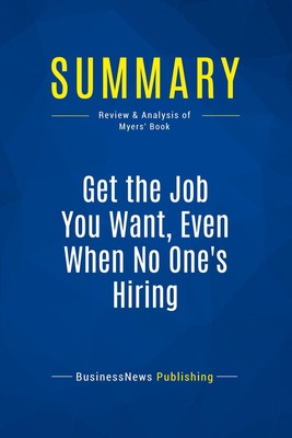 Summary: Get the Job You Want, Even When No One's Hiring Businessnews Publishing