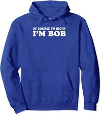 Bob - Of Course I'm Right I'm Bob Funny Unisex Hooded Sweatshirt