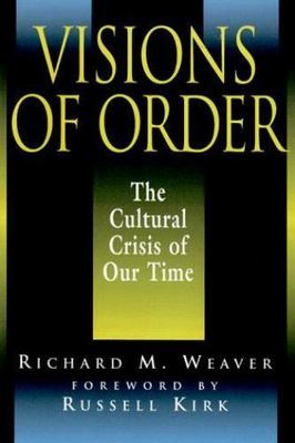 Visions of Order: The Cultural Crisis of Our Time by Weaver, Richard