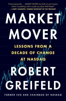 Market Mover : Lessons from a Decade of Change at Nasdaq by Robert Greifeld ...