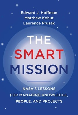 The Smart Mission: NASA's Lessons for Managing Knowledge, People, and Projects, 