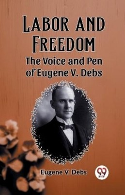 Eugene V Debs Labor and FreedomThe Voice and Pen of Eu (Taschenbuch) (US IMPORT)