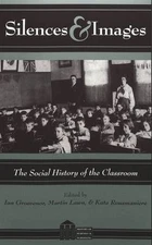 Silences and Images: The Social History of the Classroom (History of Schools and