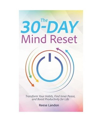 The 30-Day Mind Reset: Transform Your Habits, Find Inner Peace, and Boost Produc