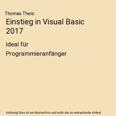 Einstieg in Visual Basic 2017: Ideal für Programmieranfänger, Thomas Theis