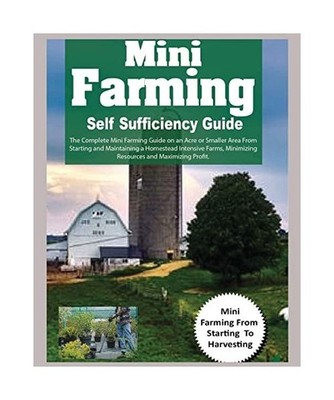 Mini Farming Self Sufficiency Guide: The Complete Mini Farming Guide on an Acre 