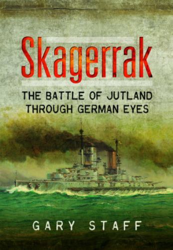 Skagerrak : The Battle of Jutland Through German Eyes by Gary Staff (2023, ...