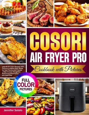 COSORI Air Fryer Pro Cookbook with Pictures: Less-Oil Air Fryer Recipes with Pic