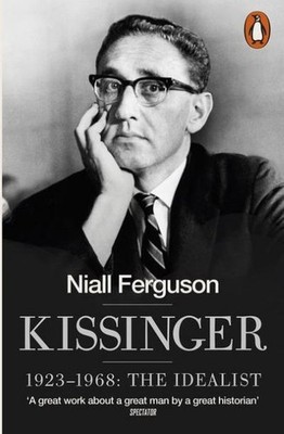 Kissinger: 1923-1968: The Idealist Niall Ferguson