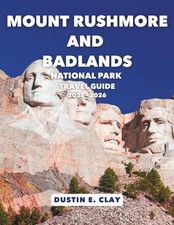 Mount Rushmore and Badlands National Park Travel Guide 2025 - 2026: Discover Anc