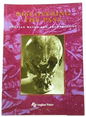 Discovering the Past : Anglian Water and Archaeolog by Pryor, Francis 0951981617