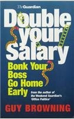 Double Your Salary, Bonk Your Boss, Go Home Early by Browning, Guy 075350118X