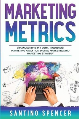 Marketing Metrics: 3-in-1 Guide to Master Marketing Analytics, Key Performance I