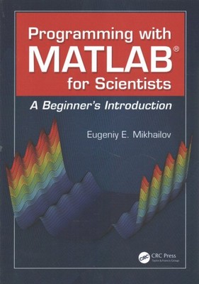 Programming With MATLAB for Scientists : A Beginner's Introduction, Paperback...