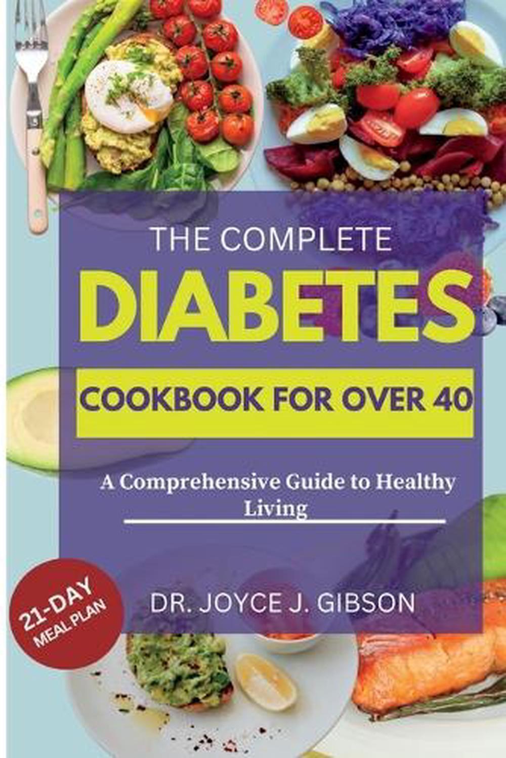 The Complete Diabetes Cookbook For Over 40. A Comprehensive Guide to