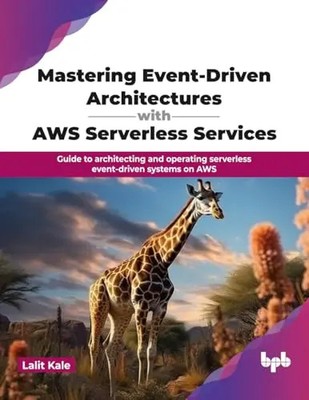 Mastering Event-Driven Architectures with AWS Serverless Services: Guide to arch