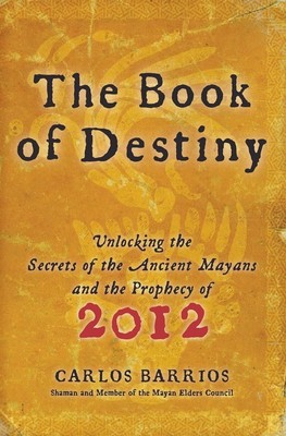 The Book of Destiny: Unlocking the Secrets of the Ancient Mayans and the P...